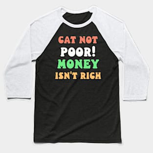 Cat not poor! Money isn't rich! Baseball T-Shirt